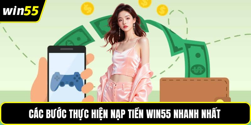 Các bước thực hiện nạp tiền WIN55 nhanh nhất 