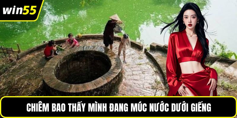 Chiêm bao thấy mình đang múc nước dưới giếng