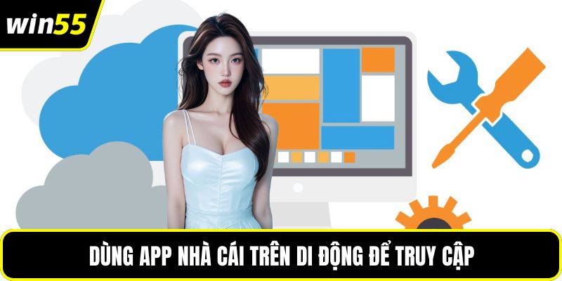 Dùng app nhà cái trên di động để truy cập 