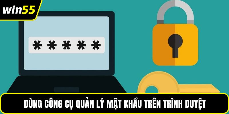 Dùng công cụ quản lý mật khẩu trên trình duyệt