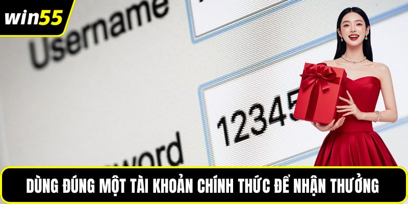 Dùng đúng một tài khoản chính thức để nhận thưởng 