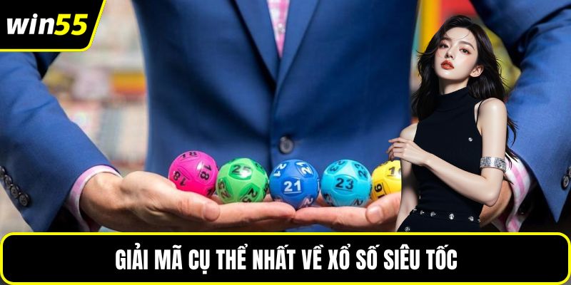 Giải mã cụ thể nhất về xổ số siêu tốc