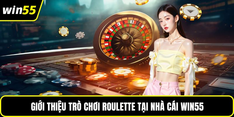 Giới thiệu trò chơi Roulette tại nhà cái WIN55