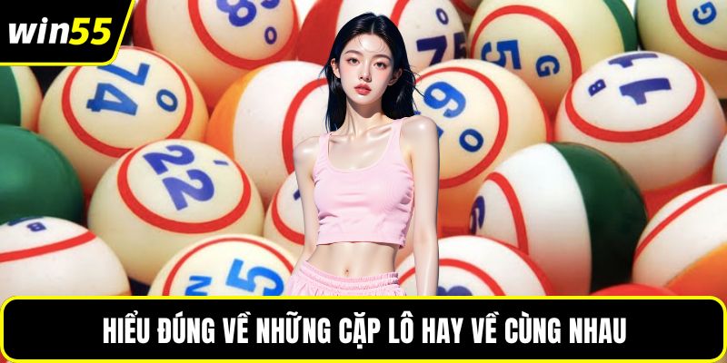 Hiểu đúng về những cặp lô hay về cùng nhau