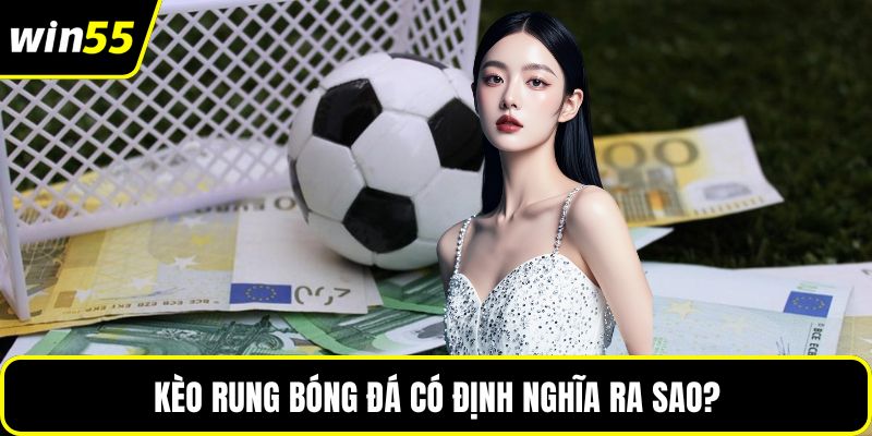 Kèo rung bóng đá có định nghĩa ra sao?
