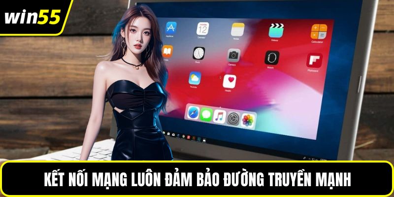 Kết nối mạng luôn đảm bảo đường truyền mạnh