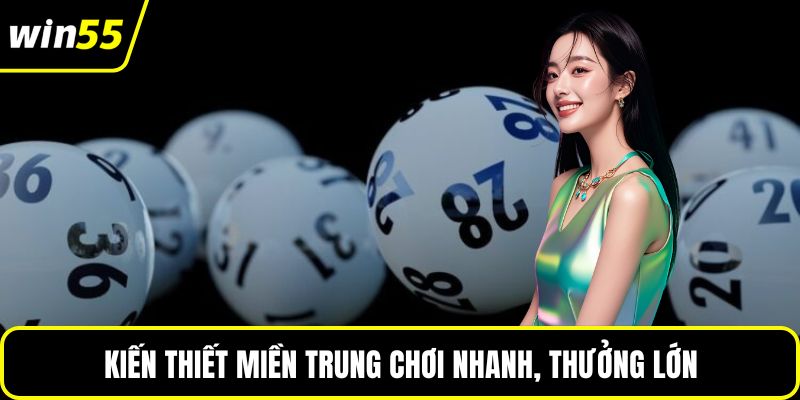 Kiến thiết miền Trung chơi nhanh, thưởng lớn