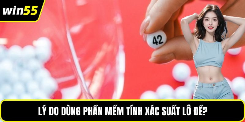 Lý do dùng phần mềm tính xác suất lô đề?