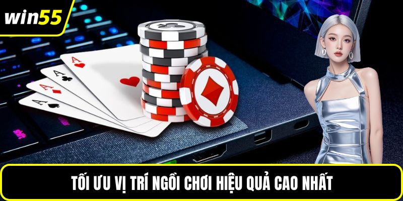 Tối ưu vị trí ngồi chơi hiệu quả cao nhất