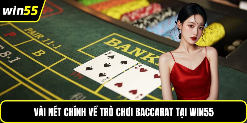 Vài nét chính về trò chơi Baccarat tại WIN55